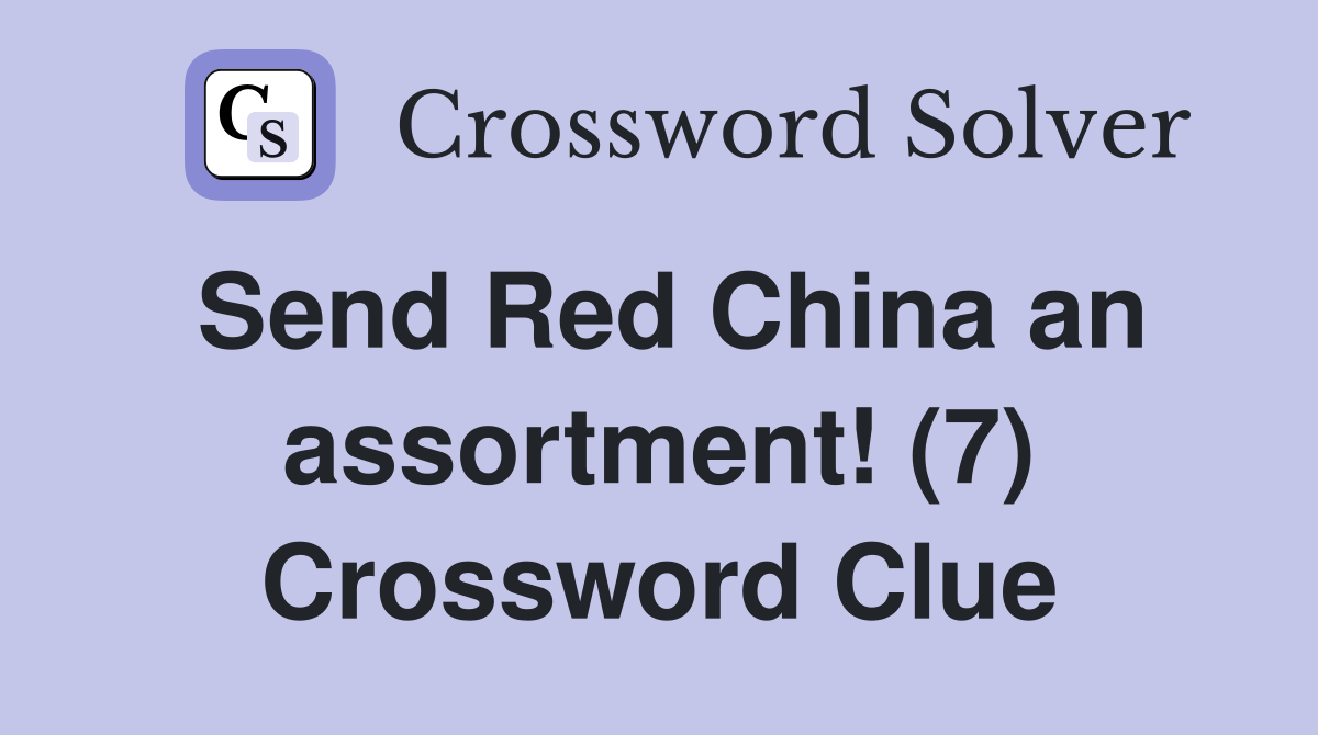 Send Red China an assortment! (7) Crossword Clue Answers Crossword